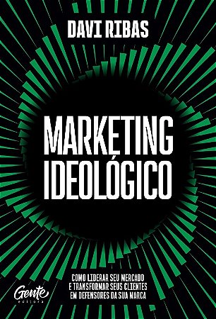 Marketing Ideologico: Como Liderar Seu Mercado e Transformar Seus Clientes