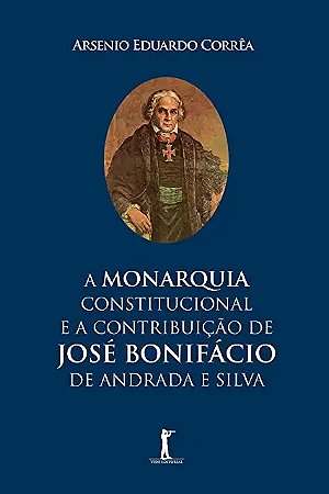 A Monarquia Constitucional e a Contribuição de José Bonifácio de Andrada E