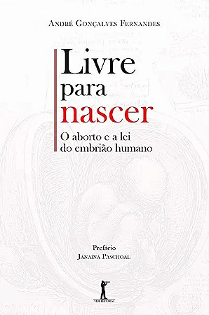 Livre para Nascer - o Aborto e a Lei do Embrião Humano