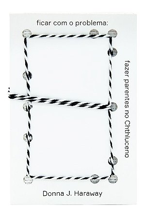 Ficar com o Problema: Fazer Parentes no Chthluceno