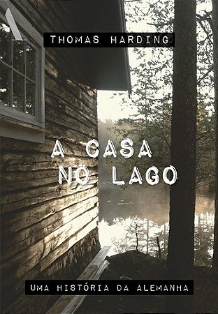 Casa no Lago, a - Uma Historia da Alemanha