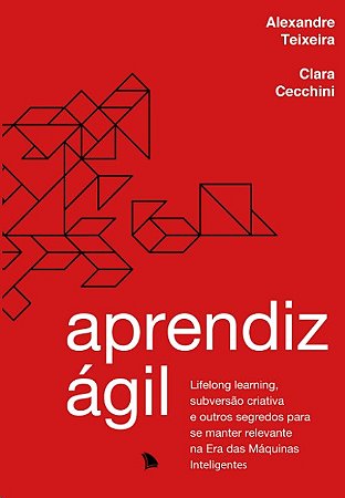Aprendiz Agil: Lifelong Learning, Subversao Criativa e Outros Segredos para