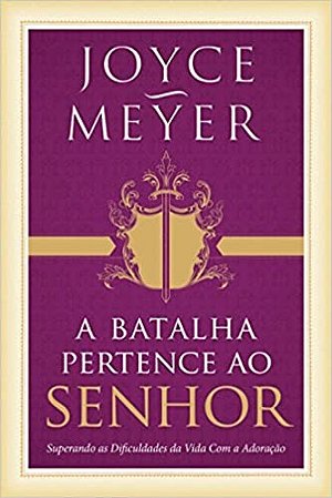 Batalha Pertence ao Senhor, a  - Superando as Dificuldades da Vida com a ad
