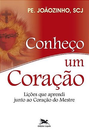 Conheco Um Coracao - Licoes Que Aprendi Junto ao Coracao do Mestre