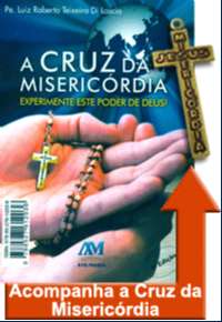 Cruz da Misericordia, a - Experimente Este Poder de Deus!