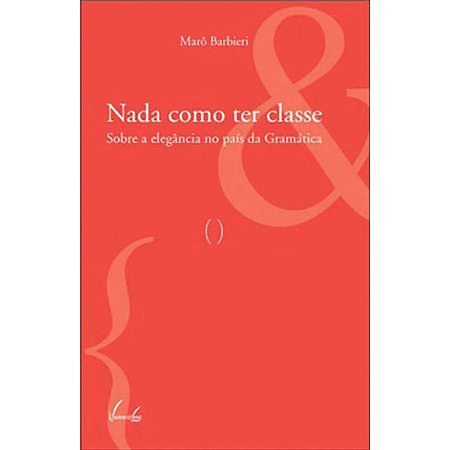 Nada Como Ter Classe - sobre a Elegancia no Pais da Gramatica
