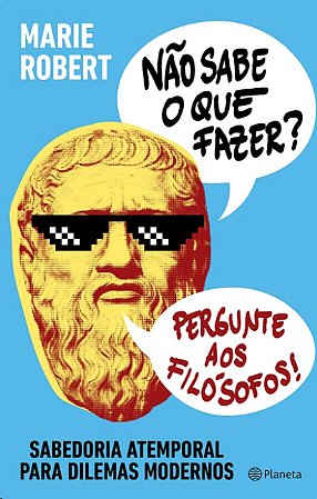 Nao Sabe o Que Fazer  Pergunte Aos Filosofos: Sabedoria Atemporal para Dile