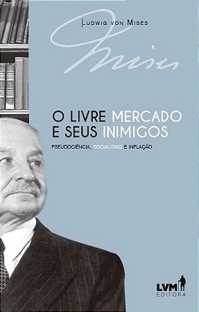 O Livre Mercado e Seus Inimigos