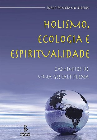 Holismo, Ecologia e Espiritualidade - Caminhos de Uma Gestalt Plena