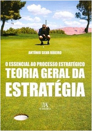 Essencial ao Processo Estrategico, O: Teoria Geral da Estrategia