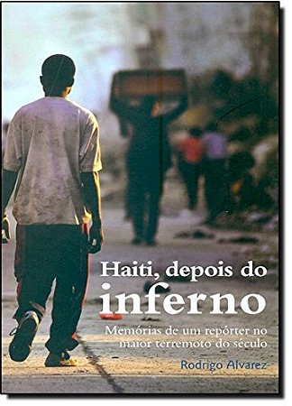 Haiti, Depois do Inferno - Memorias de Um Reporter no Maior Terremoto do se