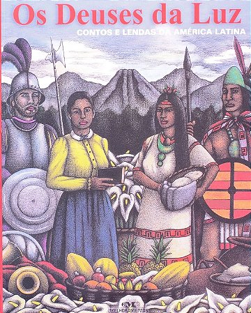 Deuses da Luz, os - Contos e Lendas da America Latina
