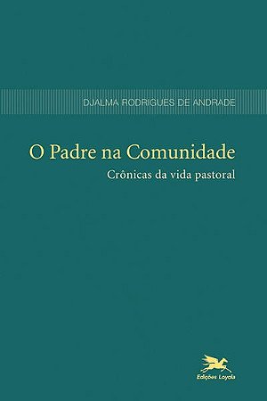 Padre na Comunidade, o - Cronicas da Vida Pastoral