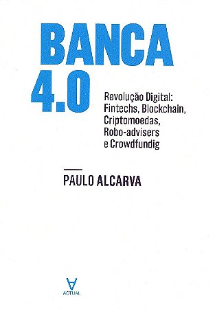 Banca 4.0 - Revolucao Digital. Fintechs, Blockchain, Criptomoedas, Robotadv