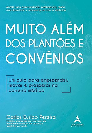 Muito Alem dos Plantoes e Convenios: Um Guia para Empreender, Inovar e Pros