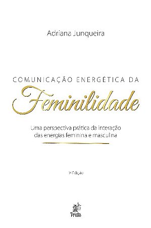 Comunicacao Energetica da Feminilidade: Uma Perspectiva Pratica da Interaca