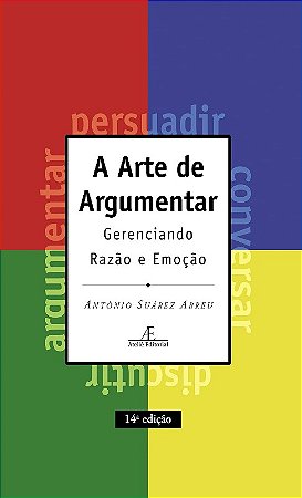 Arte de Argumentar, A: Gerenciando Razao e Emocao