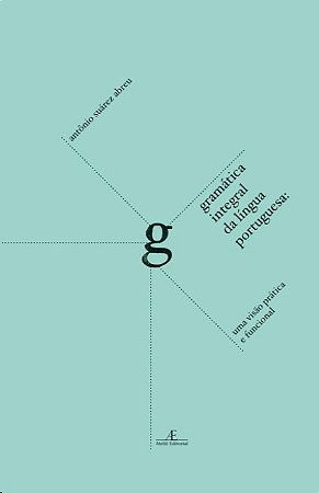 Gramatica Integral da Lingua Portuguesa: Uma Visao Pratica e Funcional