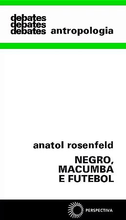 Negro, Macumba e Futebol - Col. Debates 258