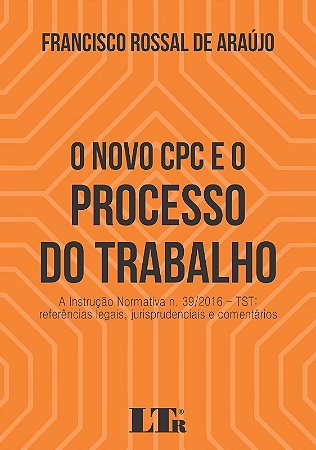Novo Cpc e o Processo do Trabalho, o - a Instrucao Normativa N. 39/2016 - T