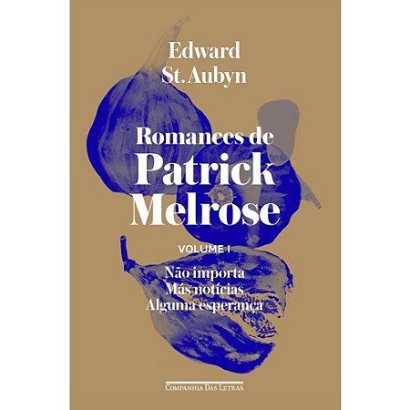 Romances de Patrick Melrose - Nao Importa/ Mas Noticias/ Alguma Esperanca