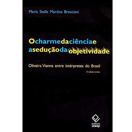 Charme da Ciencia e a Seducao da Objetidade, O