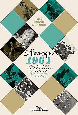 Almanaque 1964 - Fatos, Historias e Curiosidades de Um Ano Que Mudou Tudo (