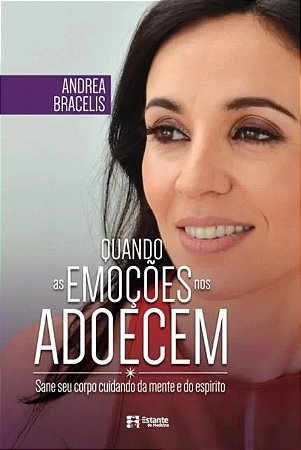 Quando as Emocoes Nos Adoecem - Sane Seu Corpo Cuidando da Mente e do Espir