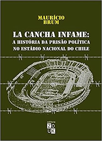 La Cancha Infame - a Historia da Prisao Politica no Estadio Nacional do Chi