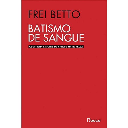 Batismo de Sangue: Guerrilha e Morte de Carlos Marighella