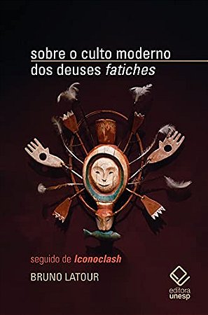 Sobre o Culto Moderno dos Deuses Fatiches: Seguido de Iconoclash