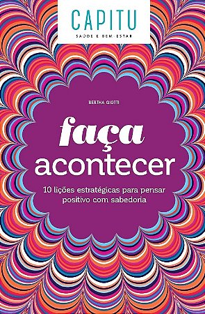 Faca Acontecer: 10 Licoes Estrategicas para Pensar Positivo com Sabedoria