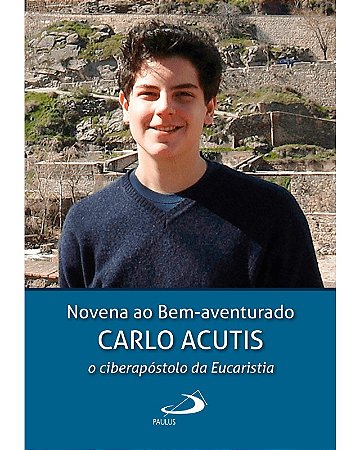 Novena ao Bem-aventurado Carlo Acutis: o Ciberapostolo da Eucaristia