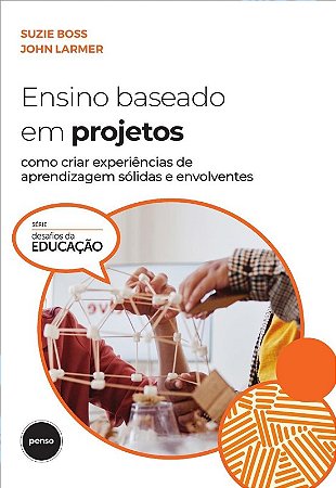 Ensino Baseado em Projetos: Como Criar Experiencias de Aprendizagem Solidas
