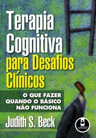 Terapia Cognitiva para Desafios Clinicos - o Que Fazer Quando o Basico nao
