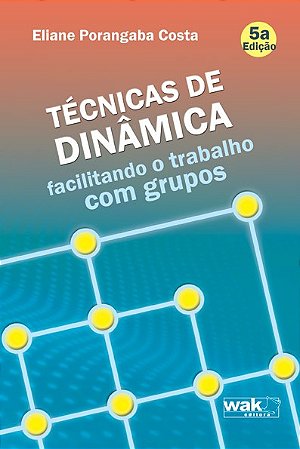Tecnicas de Dinamica: Facilitando o Trabalho com Grupos