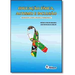 Educacao Fisica, Autismo e Inclusao: Ressignificando a Pratica Pedagogica