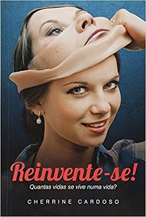 Reinvente-se! Quantas Vidas se Vive Numa Vida