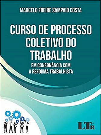 Curso de Processo Coletivo do Trabalho - em Consonancia com a Reforma Traba