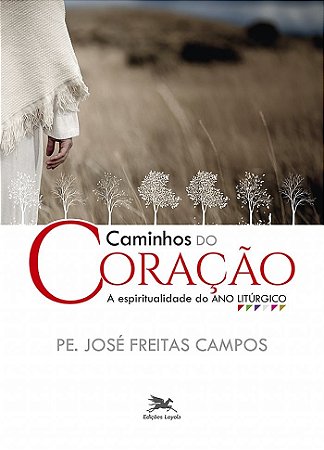 Caminhos do Coracao - a Espiritualidade do Ano Liturgico