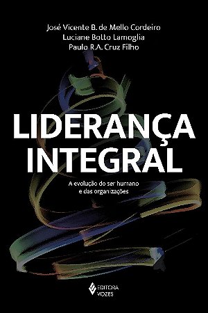 Lideranca Integral - a Evolucao do Ser Humano e das Organizacoes