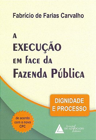 Execucao em Face da Fazenda Publica, A: Dignidade e Processo