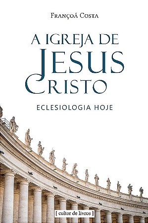 Igreja de Jesus Cristo, A: Eclesiologia Hoje