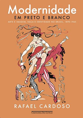 Modernidade em Preto e Branco: Arte e Imagem, Raca e Identidade no Brasil,