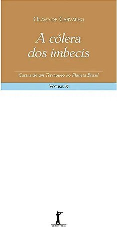 A Cólera dos Imbecis - Cartas de Um Terráqueo ao Planeta Brasil - Volume X