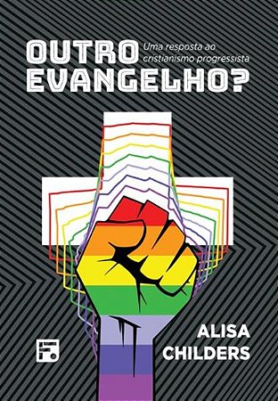 Outro Evangelho  Uma Resposta ao Cristianismo Progressista