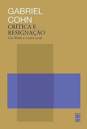Critica e Resignacao: Max Weber e a Teoria Social