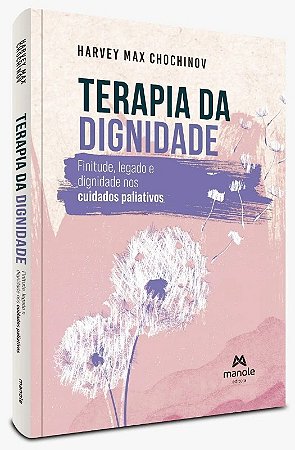 Terapia da Dignidade - Finitude, Legado e Dignidade Nos Cuidados