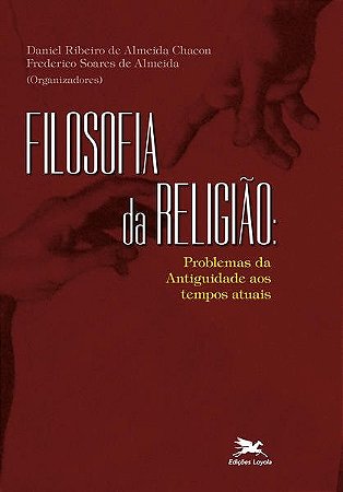 Filosofia da Religiao - Problemas da Antiguidade Aos Tempos Atuais