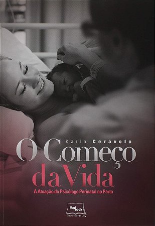 Comeco da Vida, o - a Atuacao do Psicologo Perinatal no Parto